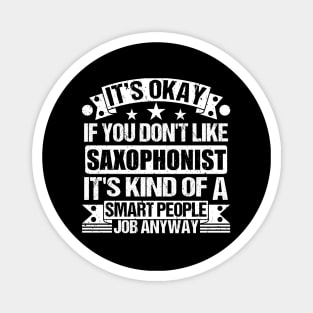 Saxophonist lover It's Okay If You Don't Like Saxophonist It's Kind Of A Smart People job Anyway Magnet